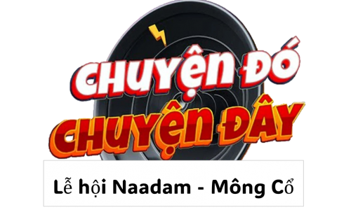 CHUYỆN ĐÓ CHUYỆN ĐÂY - Lễ hội Naadam - Mông Cổ