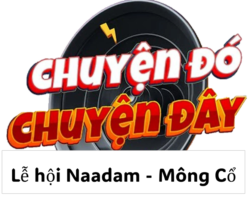 CHUYỆN ĐÓ CHUYỆN ĐÂY - Lễ hội Naadam - Mông Cổ